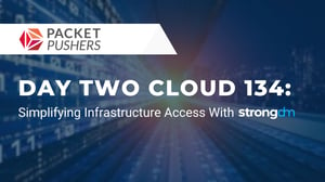 Day Two Cloud 134: Simplifying Infrastructure Access With StrongDM