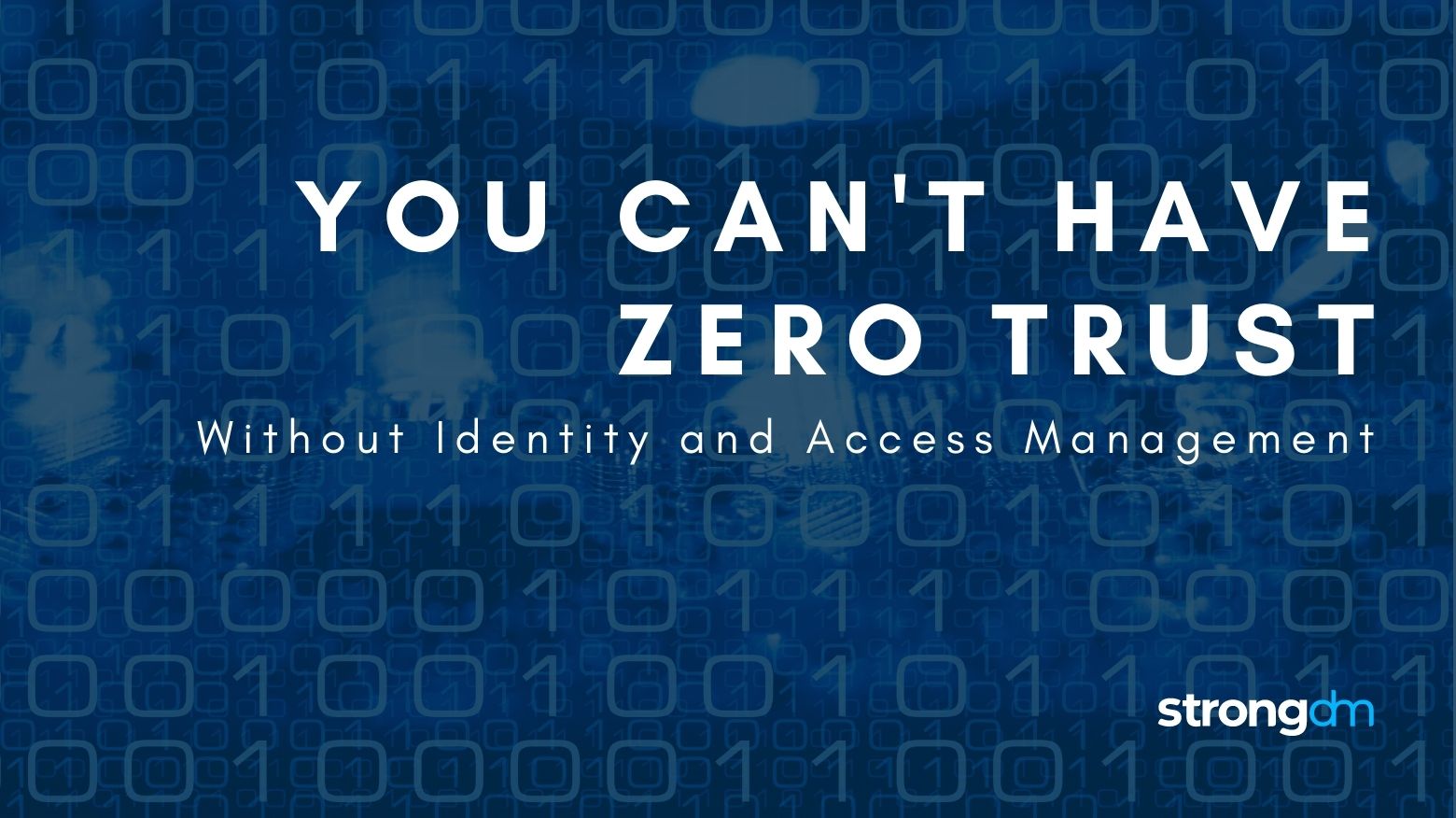 You Can't Have Zero Trust Without Identity and Access Management