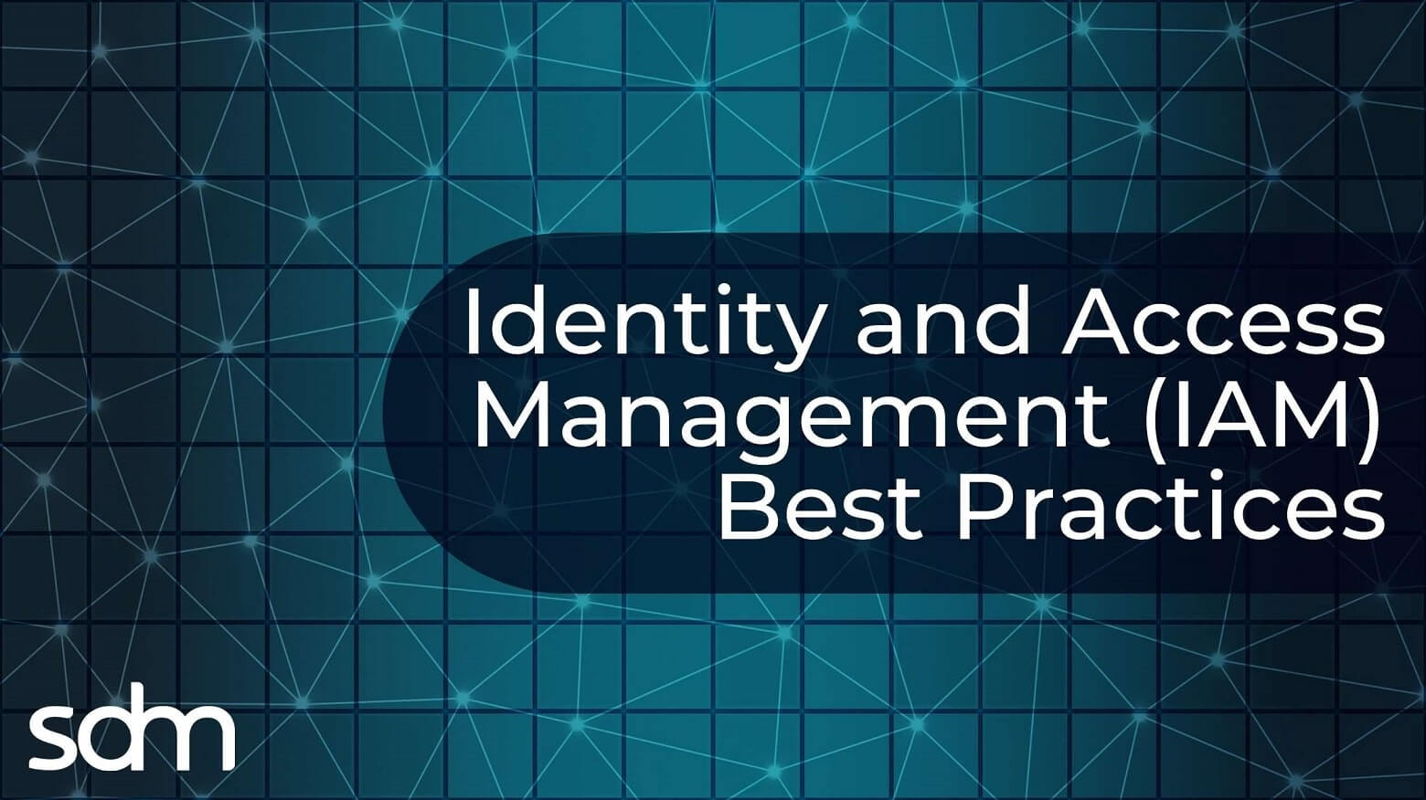 Identity and Access Management (IAM) Best Practices