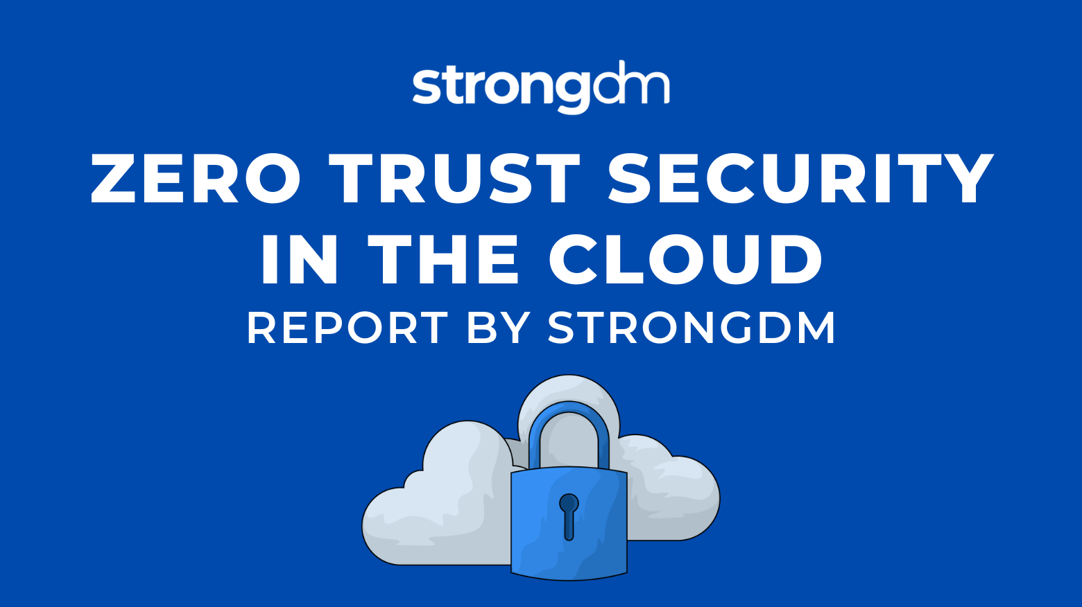 The State of Zero Trust Security in the Cloud Report by StrongDM