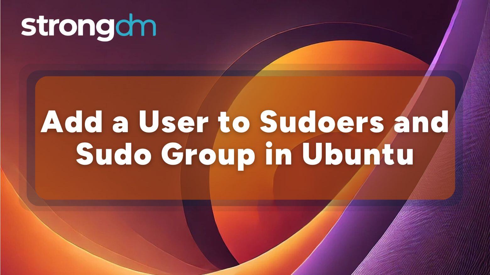 How to Add a User to Sudoers & Sudo Group in Ubuntu Securely